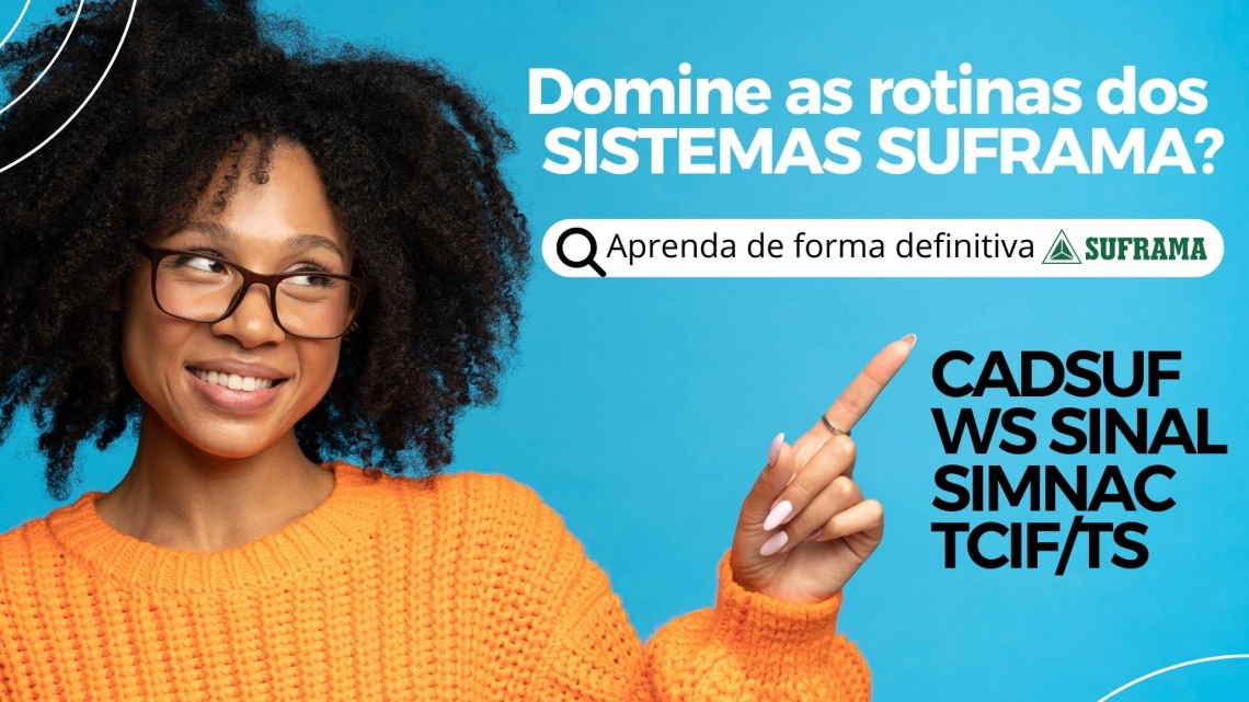 SISTEMAS SUFRAMA: APRENDA AS ROTINAS OPERACIONAIS DO CADSUF, WS SINAL, SIMNAC, E PROCEDIMENTOS DE ARRECADAO DE TS E TCIF NO INGRESSO DE MERCADORIA NACIONAL. - Walvi Treinamentos